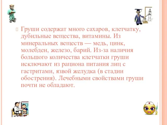 Груши содержат много сахаров, клетчатку, дубильные вещества, витамины. Из минеральных веществ