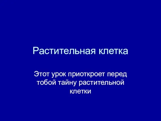 Растительная клетка Этот урок приоткроет перед тобой тайну растительной клетки