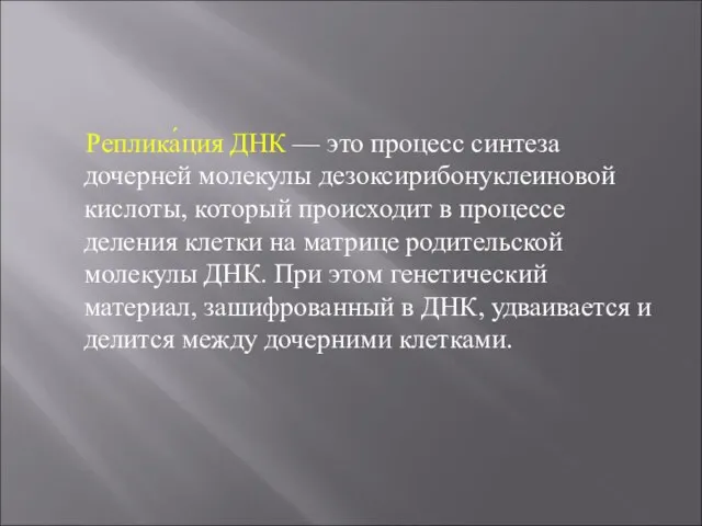 Реплика́ция ДНК — это процесс синтеза дочерней молекулы дезоксирибонуклеиновой кислоты, который