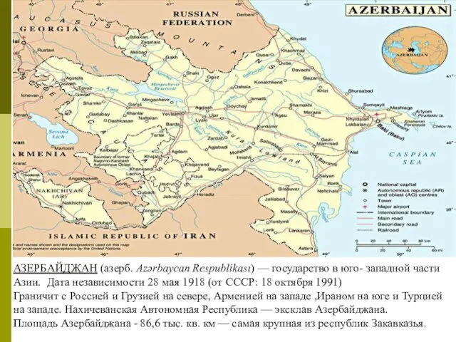 АЗЕРБАЙДЖАН (азерб. Azərbaycan Respublikası) — государство в юго- западной части Азии.