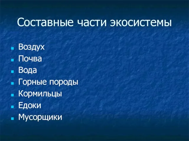 Составные части экосистемы Воздух Почва Вода Горные породы Кормильцы Едоки Мусорщики