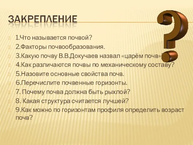 1.Что называется почвой? 2.Факторы почвообразования. 3.Какую почву В.В.Докучаев назвал «царём почв»?