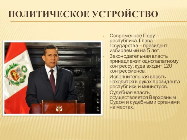 Политическое устройство Современное Перу – республика. Глава государства – президент, избираемый