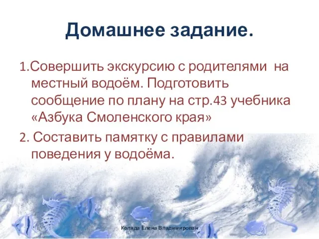 Домашнее задание. 1.Совершить экскурсию с родителями на местный водоём. Подготовить сообщение