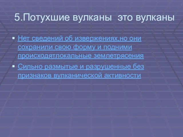 5.Потухшие вулканы это вулканы Нет сведений об извержениях,но они сохранили свою