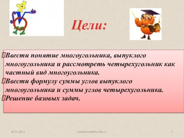 Цели: 30.11.2012 Ввести понятие многоугольника, выпуклого многоугольника и рассмотреть четырехугольник как