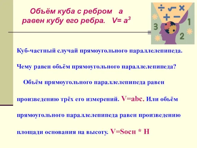 Куб-частный случай прямоугольного параллелепипеда. Чему равен объём прямоугольного параллелепипеда? Объём прямоугольного