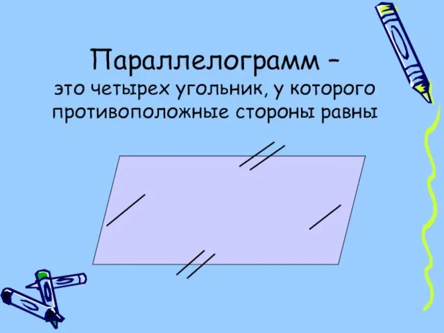 Параллелограмм – это четырех угольник, у которого противоположные стороны равны