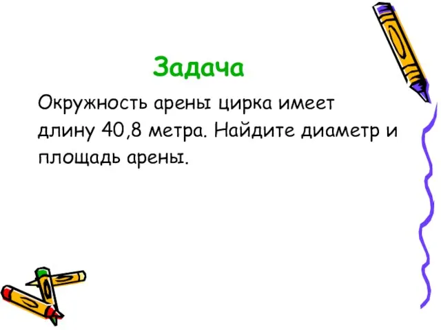 Задача Окружность арены цирка имеет длину 40,8 метра. Найдите диаметр и площадь арены.