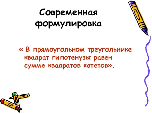 Современная формулировка « В прямоугольном треугольнике квадрат гипотенузы равен сумме квадратов катетов».