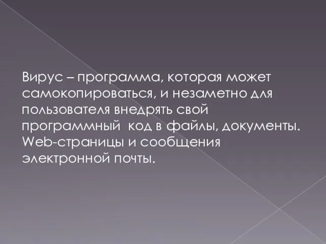 Вирус – программа, которая может самокопироваться, и незаметно для пользователя внедрять