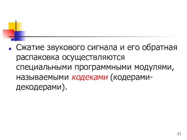 Сжатие звукового сигнала и его обратная распаковка осуществляются специальными программными модулями, называемыми кодеками (кодерами-декодерами).