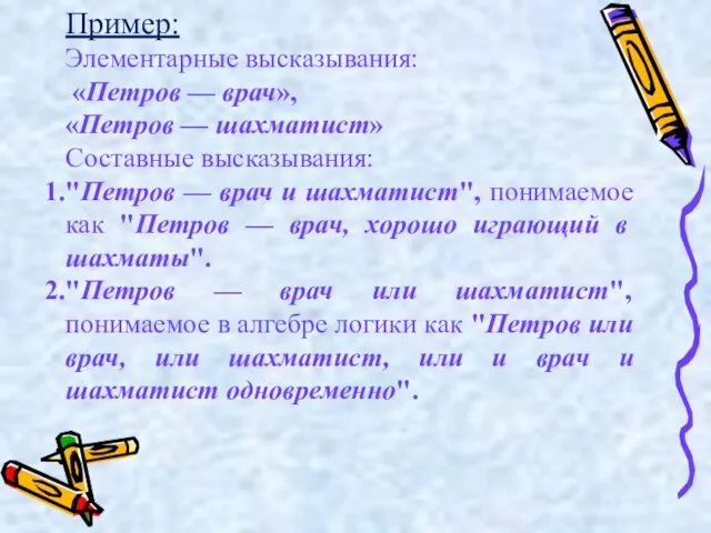 Пример: Элементарные высказывания: «Петров — врач», «Петров — шахматист» Составные высказывания: