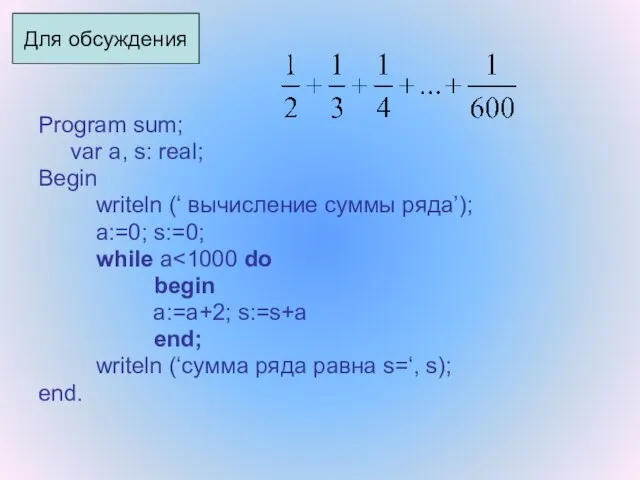 Program sum; var a, s: real; Begin writeln (‘ вычисление суммы