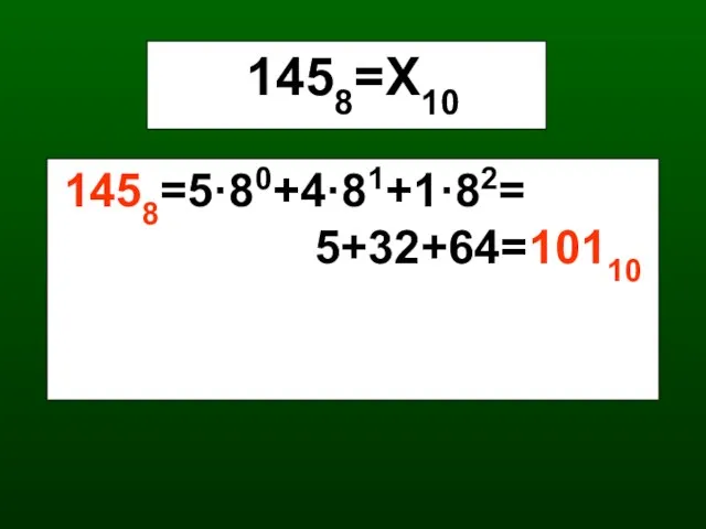 1458=Х10 1458=5·80+4·81+1·82= 5+32+64=10110