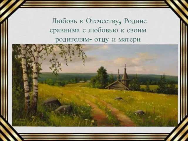 Любовь к Отечеству, Родине сравнима с любовью к своим родителям- отцу и матери