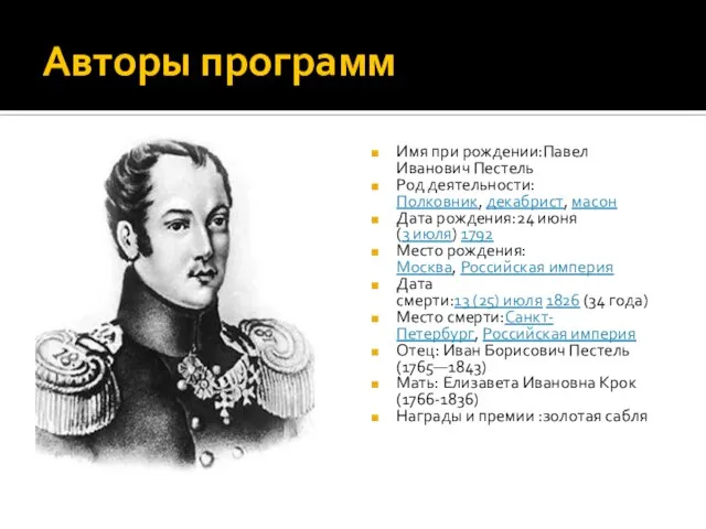 Авторы программ Имя при рождении:Павел Иванович Пестель Род деятельности:Полковник, декабрист, масон