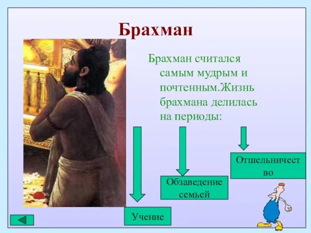 Брахман Брахман считался самым мудрым и почтенным.Жизнь брахмана делилась на периоды: Учение Обзаведение семьей Отшельничество