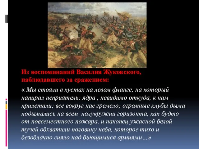 Из воспоминаний Василия Жуковского, наблюдавшего за сражением: « Мы стояли в