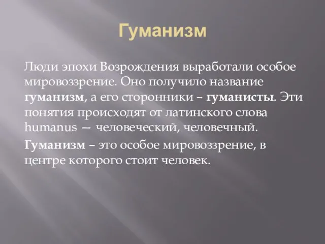 Гуманизм Люди эпохи Возрождения выработали особое мировоззрение. Оно получило название гуманизм,