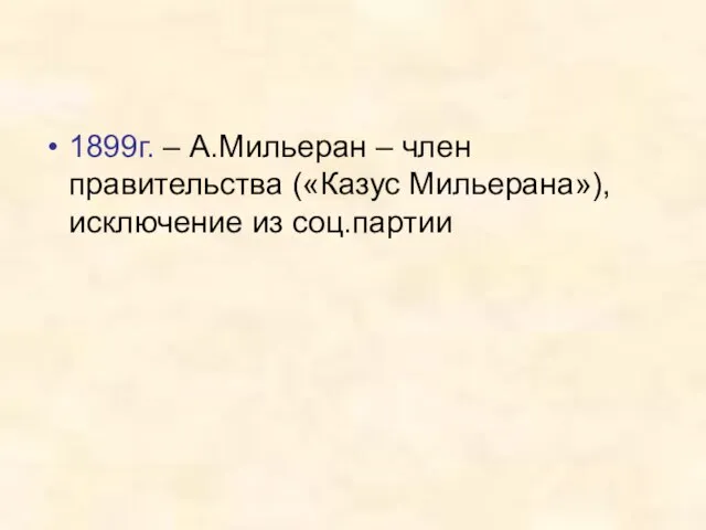 1899г. – А.Мильеран – член правительства («Казус Мильерана»), исключение из соц.партии