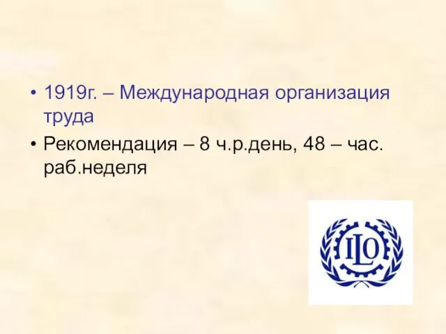 1919г. – Международная организация труда Рекомендация – 8 ч.р.день, 48 – час. раб.неделя