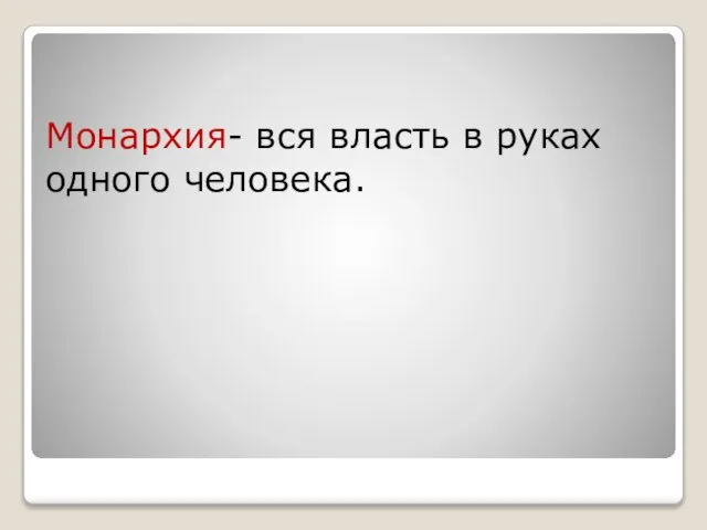 Монархия- вся власть в руках одного человека.