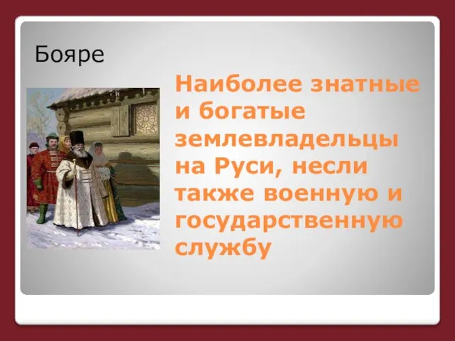 Наиболее знатные и богатые землевладельцы на Руси, несли также военную и государственную службу Бояре