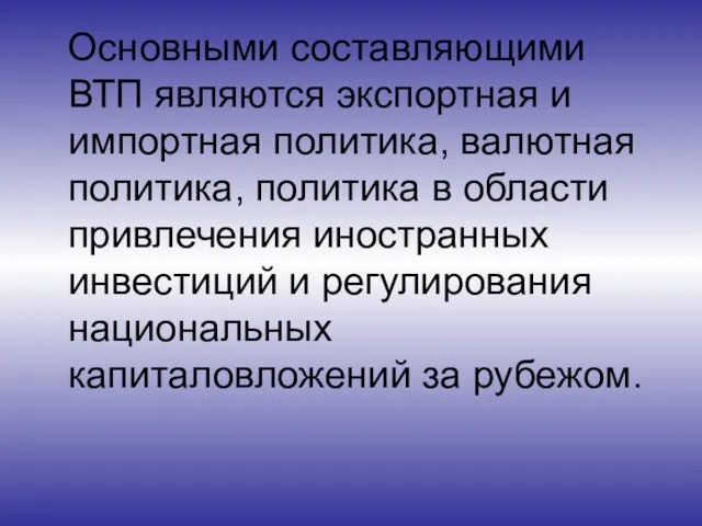 Основными составляющими ВТП являются экспортная и импортная политика, валютная политика, политика