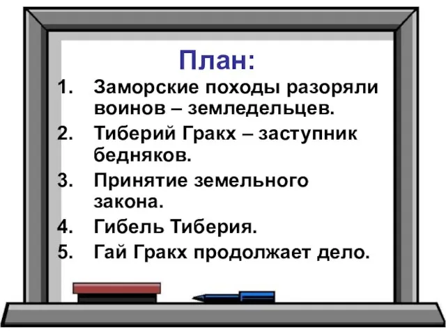 План: Заморские походы разоряли воинов – земледельцев. Тиберий Гракх – заступник