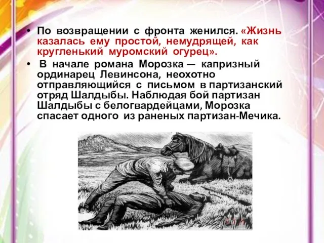 По возвращении с фронта женился. «Жизнь казалась ему простой, немудрящей, как