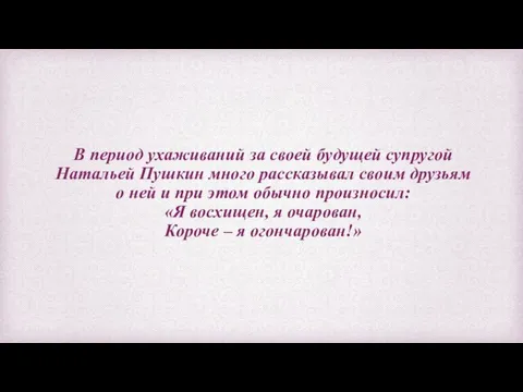 В период ухаживаний за своей будущей супругой Натальей Пушкин много рассказывал