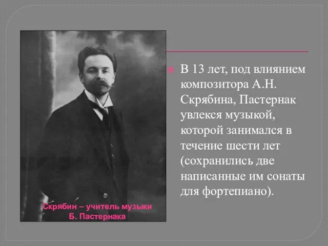 В 13 лет, под влиянием композитора А.Н. Скрябина, Пастернак увлекся музыкой,