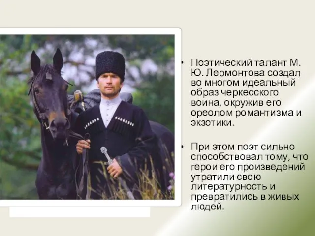 Поэтический талант М.Ю. Лермонтова создал во многом идеальный образ черкесского воина,