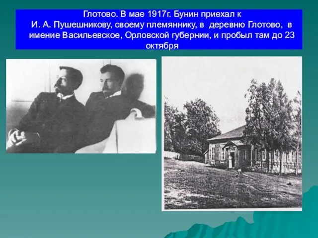 Глотово. В мае 1917г. Бунин приехал к И. А. Пушешникову, своему