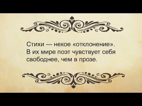 Стихи — некое «отклонение». В их мире поэт чувствует себя свободнее, чем в прозе.