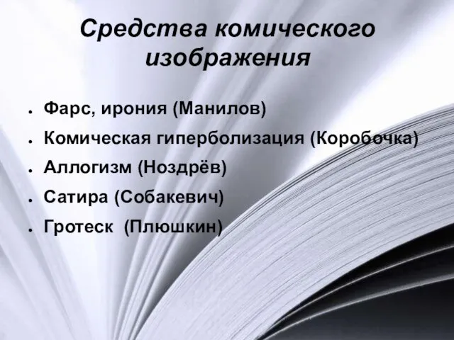 Средства комического изображения Фарс, ирония (Манилов) Комическая гиперболизация (Коробочка) Аллогизм (Ноздрёв) Сатира (Собакевич) Гротеск (Плюшкин)