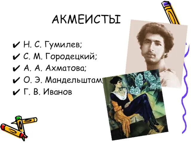 АКМЕИСТЫ Н. С. Гумилев; С. М. Городецкий; А. А. Ахматова; О. Э. Мандельштам; Г. В. Иванов