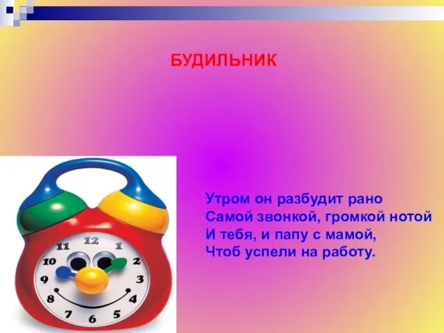 БУДИЛЬНИК Утром он разбудит рано Самой звонкой, громкой нотой И тебя,