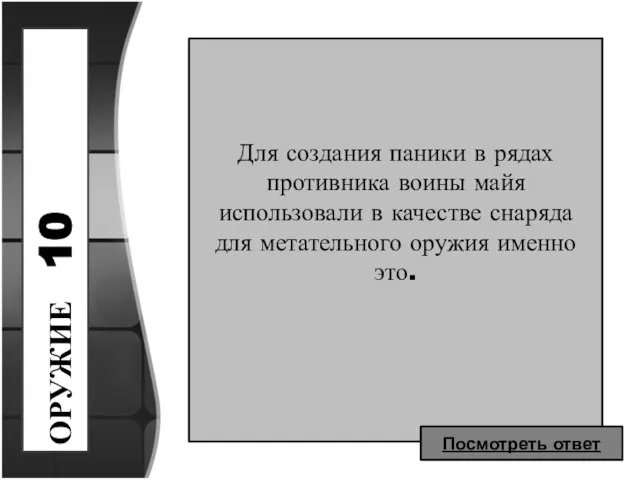 ОРУЖИЕ 10 Для создания паники в рядах противника воины майя использовали