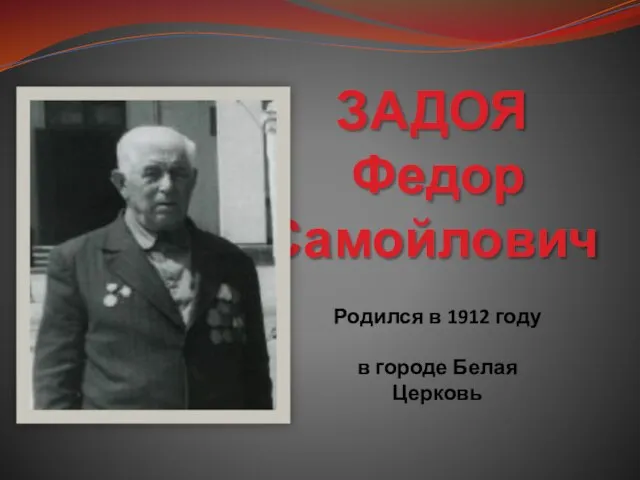ЗАДОЯ Федор Самойлович Родился в 1912 году в городе Белая Церковь