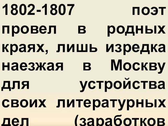 1802-1807 поэт провел в родных краях, лишь изредка наезжая в Москву