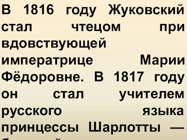 В 1816 году Жуковский стал чтецом при вдовствующей императрице Марии Фёдоровне.