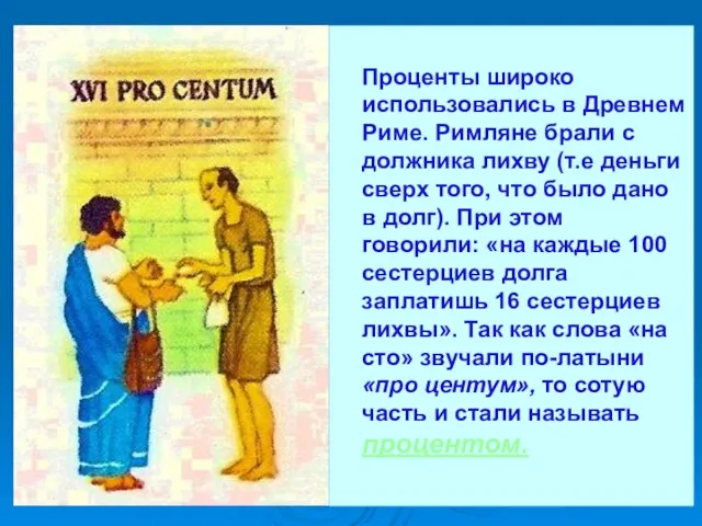 Проценты широко использовались в Древнем Риме. Римляне брали с должника лихву