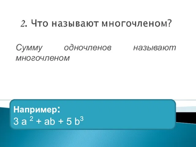 Сумму одночленов называют многочленом Например: 3 a 2 + ab + 5 b3