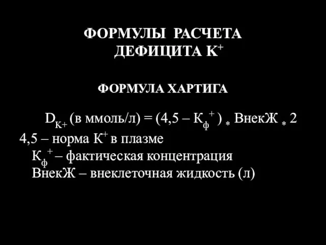 ФОРМУЛЫ РАСЧЕТА ДЕФИЦИТА K+ ФОРМУЛА ХАРТИГА DK+ (в ммоль/л) = (4,5