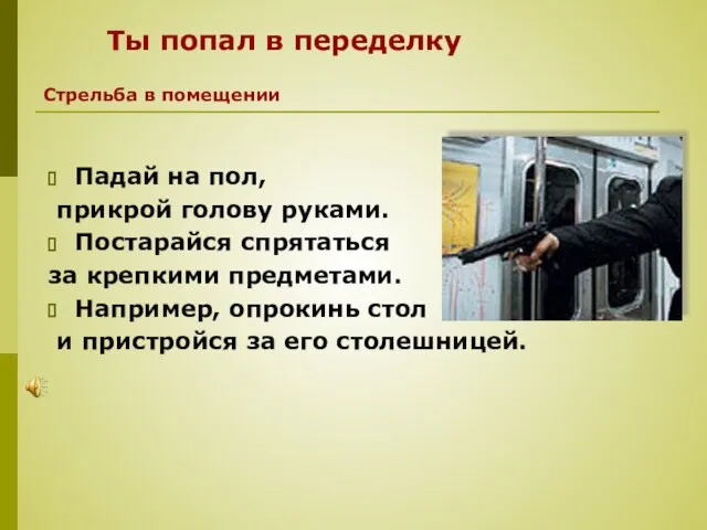 Падай на пол, прикрой голову руками. Постарайся спрятаться за крепкими предметами.