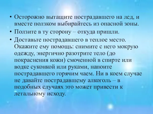 Осторожно вытащите пострадавшего на лед, и вместе ползком выбирайтесь из опасной