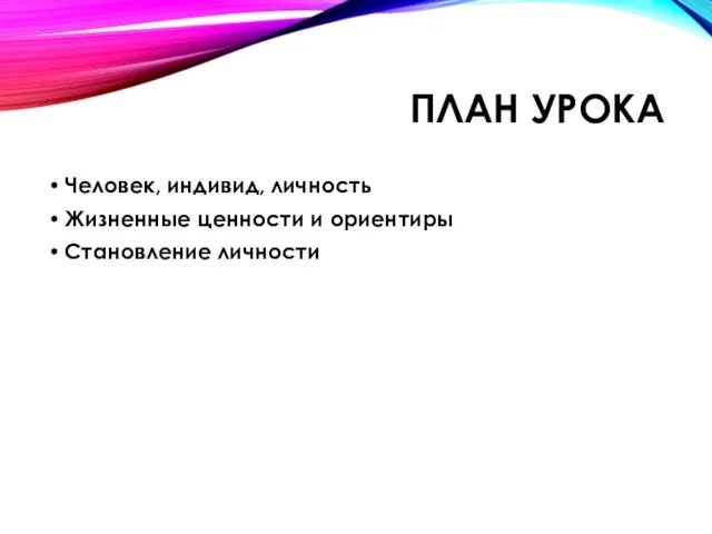 План урока Человек, индивид, личность Жизненные ценности и ориентиры Становление личности