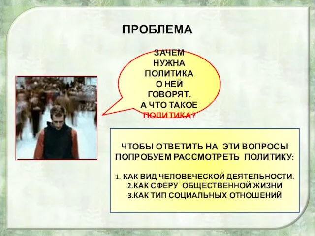 ПРОБЛЕМА ЗАЧЕМ НУЖНА ПОЛИТИКА О НЕЙ ГОВОРЯТ. А ЧТО ТАКОЕ ПОЛИТИКА?